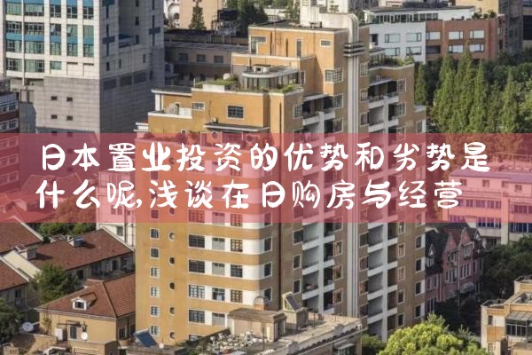 日本置业投资的优势和劣势是什么呢|日本移民