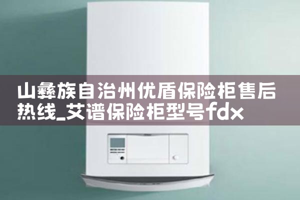 山彝族自治州优盾保险柜售后热线