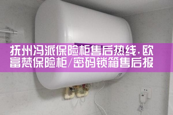 抚州冯派保险柜售后热线