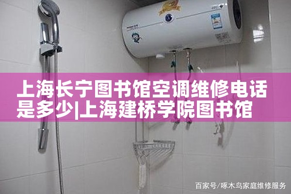 上海长宁图书馆空调维修电话是多少|24小时维修电话